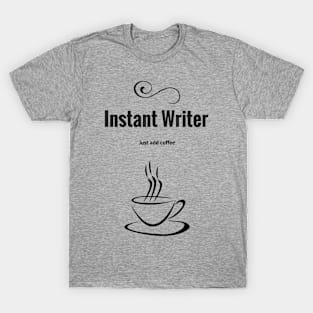 Instant Writer Just Add Coffee T-Shirt